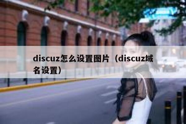 discuz怎么设置图片（discuz域名设置）