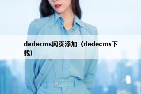 dedecms网页添加（dedecms下载）