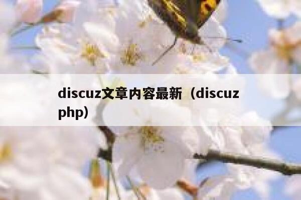 discuz文章内容最新（discuz php）