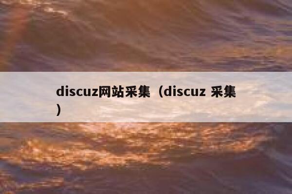 discuz网站采集（discuz 采集）