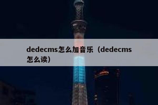 dedecms怎么加音乐（dedecms怎么读）