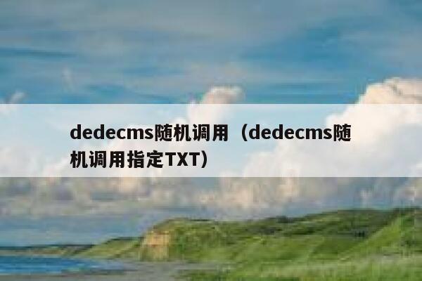 dedecms随机调用（dedecms随机调用指定TXT）