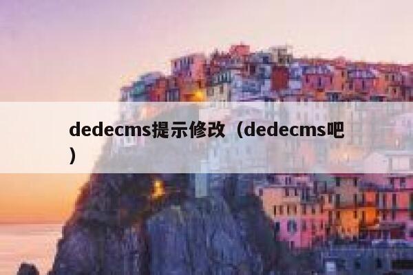 dedecms提示修改（dedecms吧）