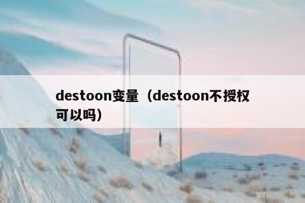 destoon变量（destoon不授权可以吗）