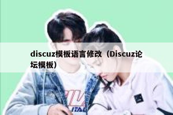 discuz模板语言修改（Discuz论坛模板）