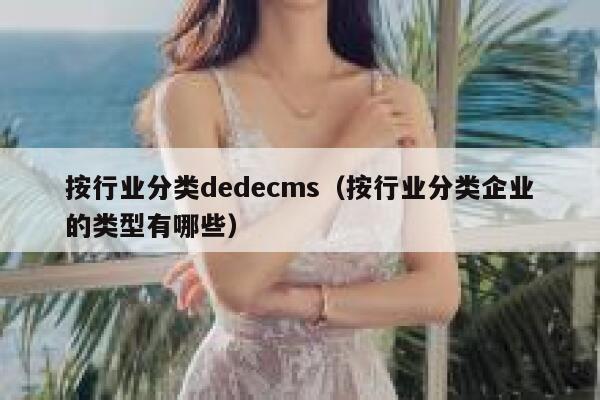 按行业分类dedecms（按行业分类企业的类型有哪些）