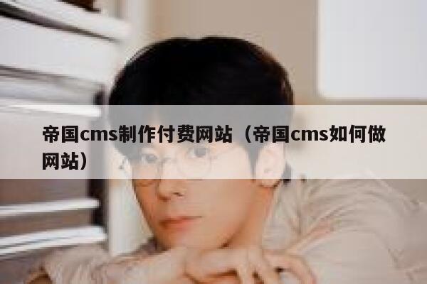 帝国cms制作付费网站（帝国cms如何做网站）