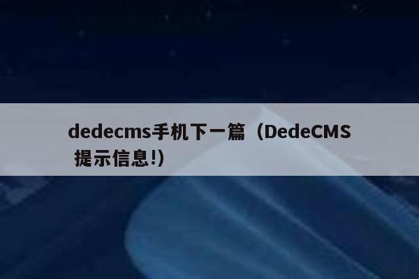 dedecms手机下一篇（DedeCMS 提示信息!）