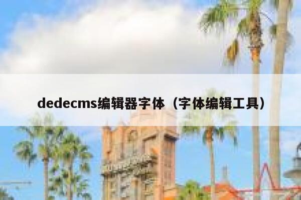 dedecms编辑器字体（字体编辑工具）