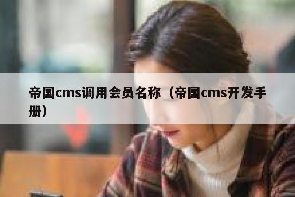 帝国cms调用会员名称（帝国cms开发手册）