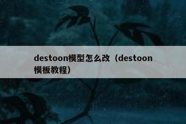 destoon模型怎么改（destoon模板教程）