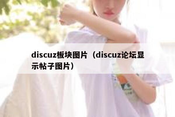 discuz板块图片（discuz论坛显示帖子图片）