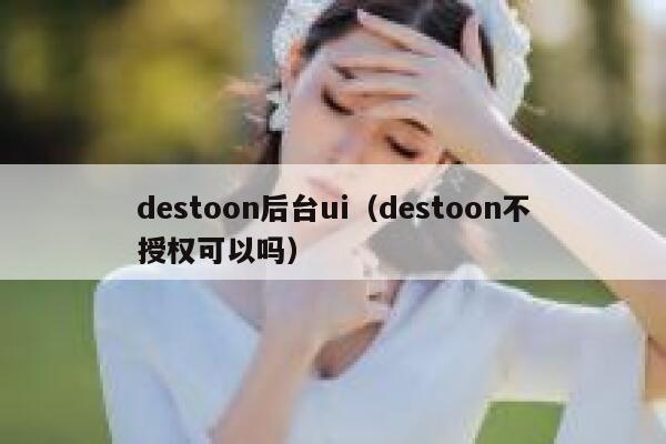 destoon后台ui（destoon不授权可以吗）