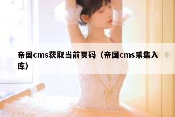 帝国cms获取当前页码（帝国cms采集入库）