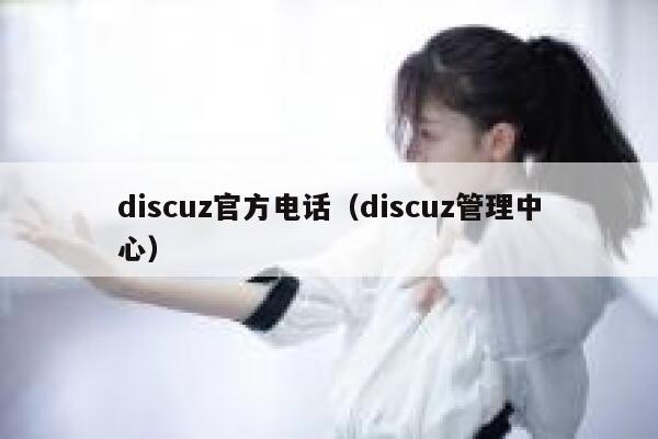 discuz官方电话（discuz管理中心）