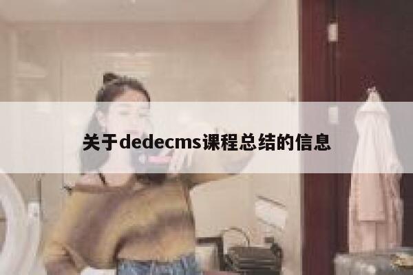 关于dedecms课程总结的信息