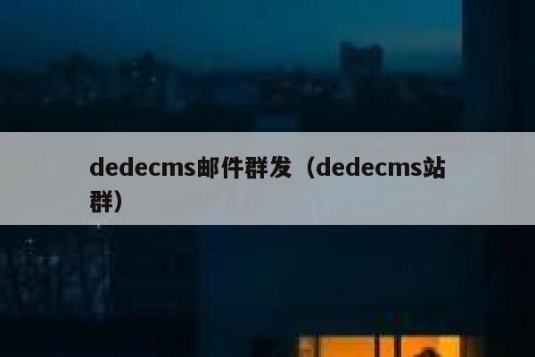 dedecms邮件群发（dedecms站群）