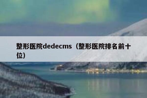 整形医院dedecms（整形医院排名前十位）