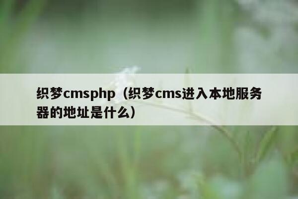 织梦cmsphp（织梦cms进入本地服务器的地址是什么）