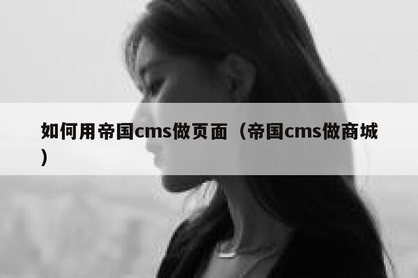 如何用帝国cms做页面（帝国cms做商城）