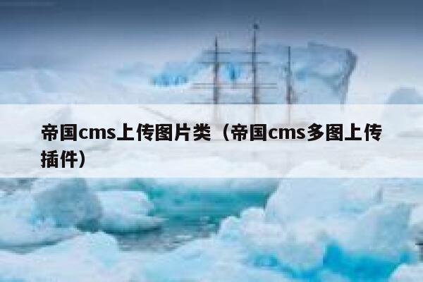 帝国cms上传图片类（帝国cms多图上传插件）