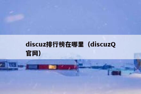 discuz排行榜在哪里（discuzQ官网）