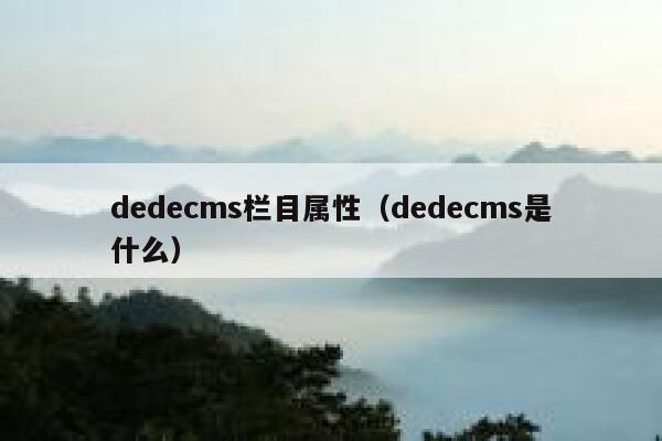 dedecms栏目属性（dedecms是什么）