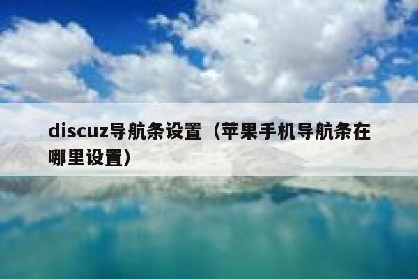 discuz导航条设置（苹果手机导航条在哪里设置）