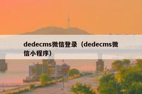 dedecms微信登录（dedecms微信小程序）