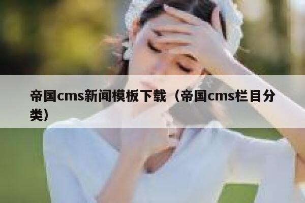 帝国cms新闻模板下载（帝国cms栏目分类）