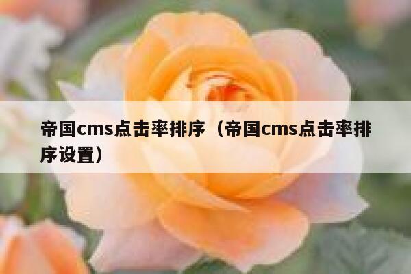 帝国cms点击率排序（帝国cms点击率排序设置）