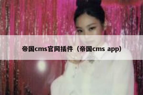 帝国cms官网插件（帝国cms app）