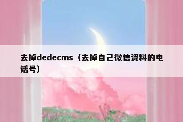 去掉dedecms（去掉自己微信资料的电话号）