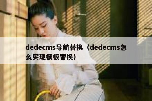 dedecms导航替换（dedecms怎么实现模板替换）