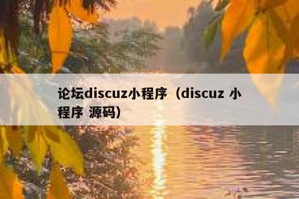 论坛discuz小程序（discuz 小程序 源码）