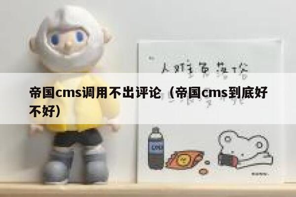 帝国cms调用不出评论（帝国cms到底好不好）