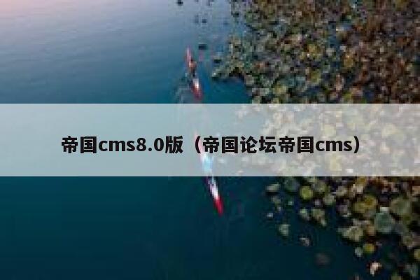 帝国cms8.0版（帝国论坛帝国cms）