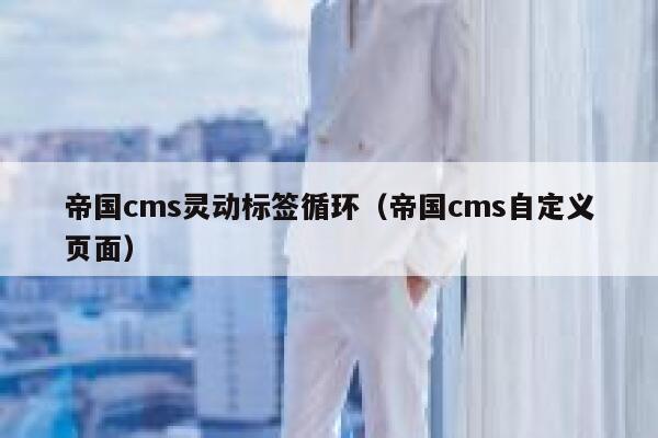 帝国cms灵动标签循环（帝国cms自定义页面）