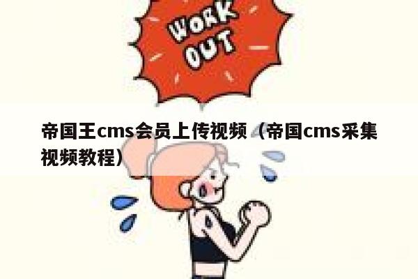 帝国王cms会员上传视频（帝国cms采集视频教程）