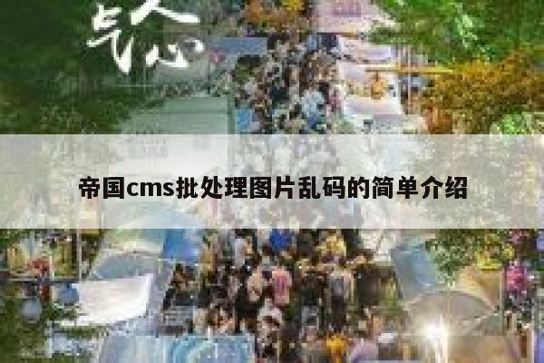 帝国cms批处理图片乱码的简单介绍