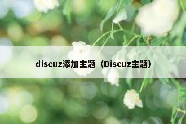 discuz添加主题（Discuz主题）