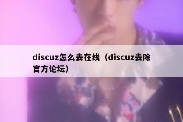 discuz怎么去在线（discuz去除官方论坛）