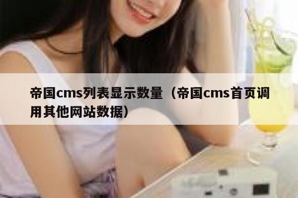 帝国cms列表显示数量（帝国cms首页调用其他网站数据）