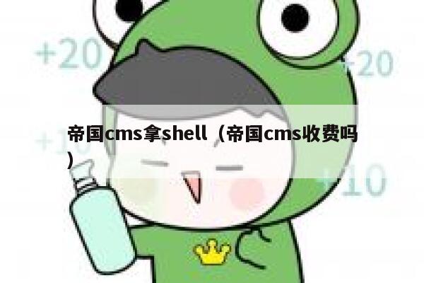 帝国cms拿shell（帝国cms收费吗）