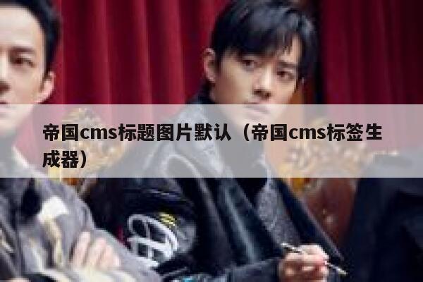 帝国cms标题图片默认（帝国cms标签生成器）