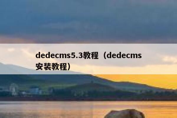 dedecms5.3教程（dedecms安装教程）