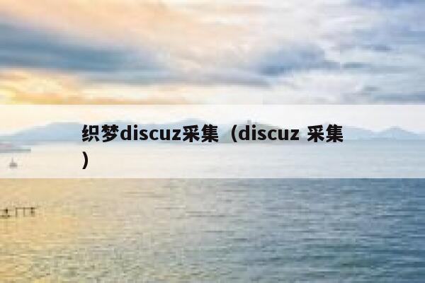 织梦discuz采集（discuz 采集）