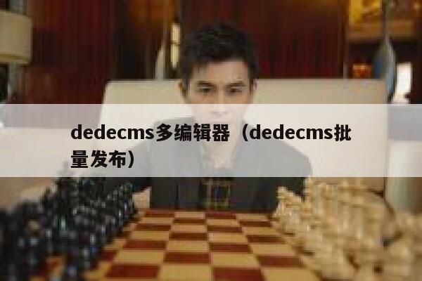 dedecms多编辑器（dedecms批量发布）