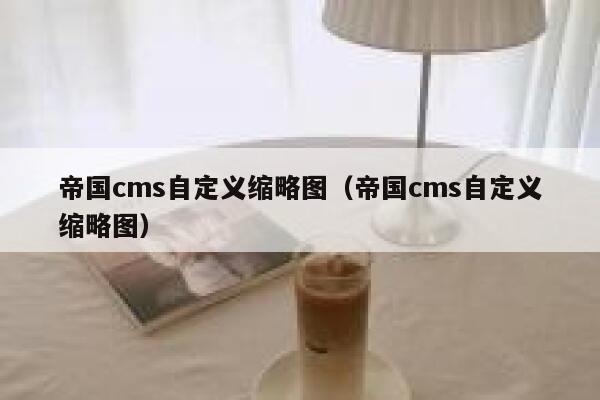 帝国cms自定义缩略图（帝国cms自定义缩略图）