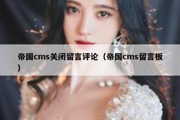 帝国cms关闭留言评论（帝国cms留言板）